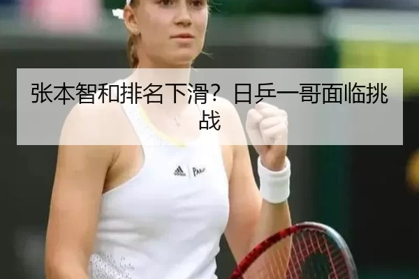 张本智和排名下滑？日乒一哥面临挑战