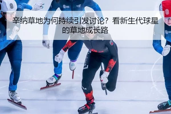 辛纳草地为何持续引发讨论？看新生代球星的草地成长路